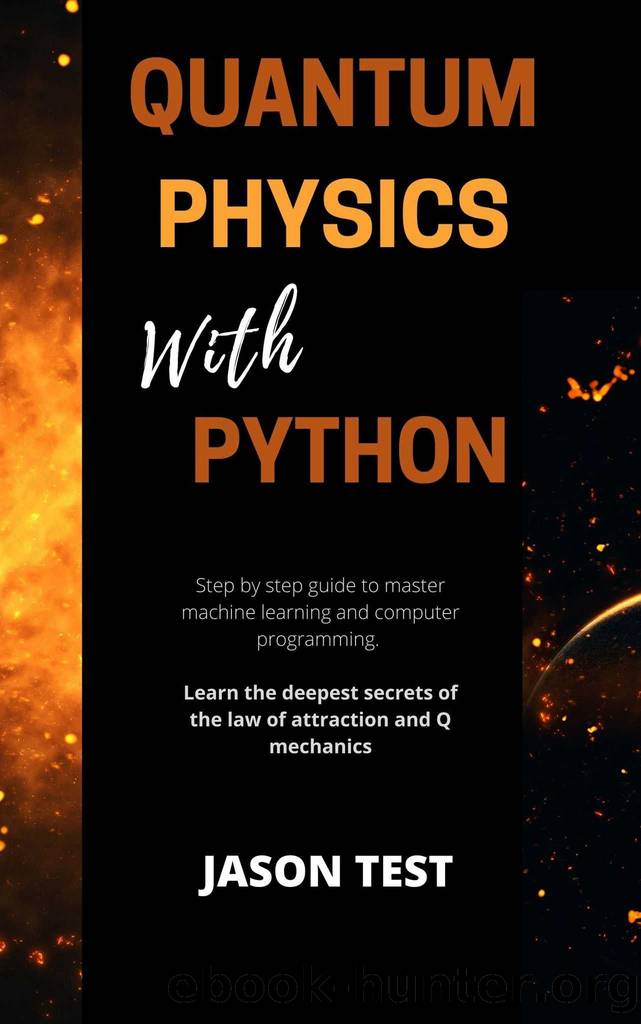 QUANTUM PHYSICS WITH PYTHON: Step by step guide to master machine learning and computer programming. Learn the deepest secrets of the law of attraction and Q mechanics. by Test Jason & Broker Mark