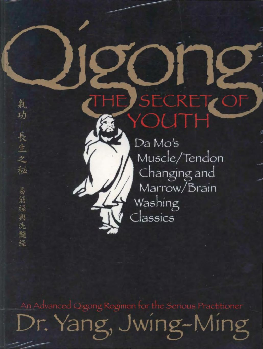 Qigong, The Secret of Youth: Da Mo's Muscle Tendon Changing and Marrow Brain Washing Classics by Yang Jwing-Ming