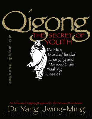 Qigong, The Secret of Youth: Da Mo's MuscleTendon Changing and MarrowBrain Washing Classics by Yang Jwing-Ming