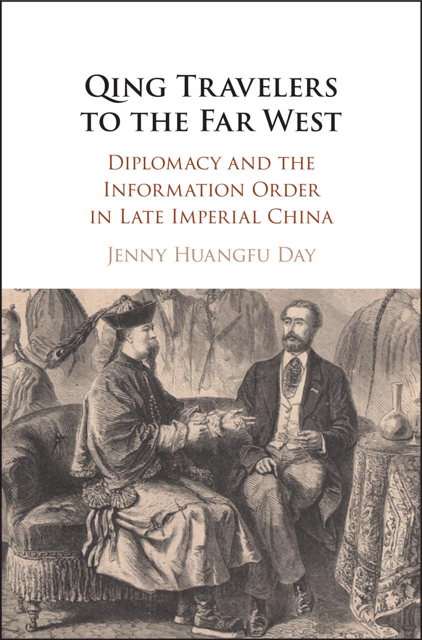 Qing Travelers to the Far West: Diplomacy and the Information Order in Late Imperial China by Jenny Huangfu Day