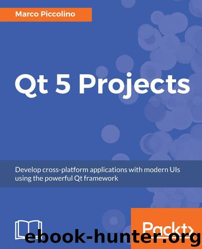 Qt 5 Projects: Develop cross-platform applications with modern UIs using the powerful Qt framework by Marco Aldo Piccolino Boniforti