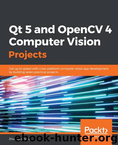 Qt 5 and OpenCV 4 Computer Vision Projects by Zhuo Qingliang