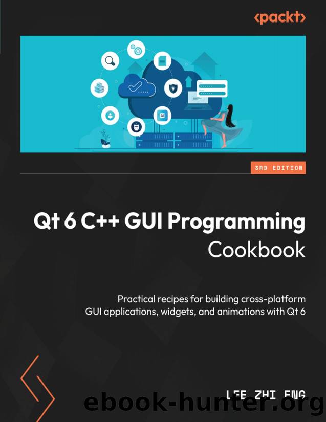 Qt 6 C++ GUI Programming Cookbook - Third Edition by Lee Zhi Eng