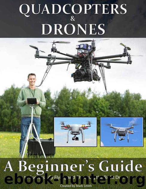 Quadcopters and Drones: A Beginner's Guide to Successfully Flying and Choosing the Right Drone by Mark Smith