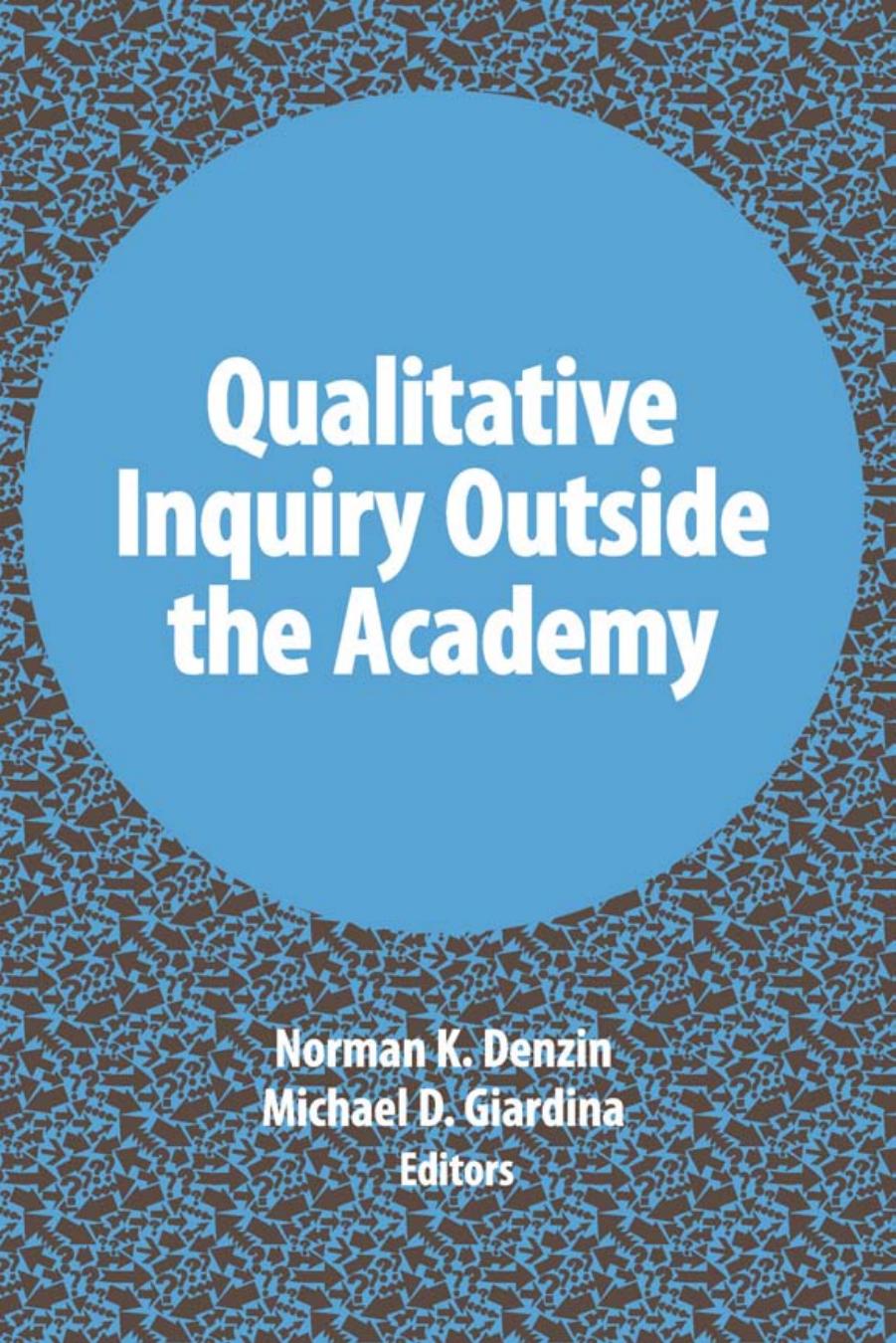 Qualitative Inquiry Outside the Academy by Norman K. Denzin Michael D. Giardina (eds.)