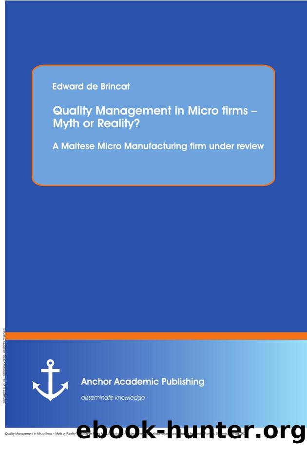 Quality Management in Micro firms â Myth or Reality? A Maltese Micro Manufacturing firm under review: A Maltese Micro Manufacturing firm under Review by Edward de Brincat