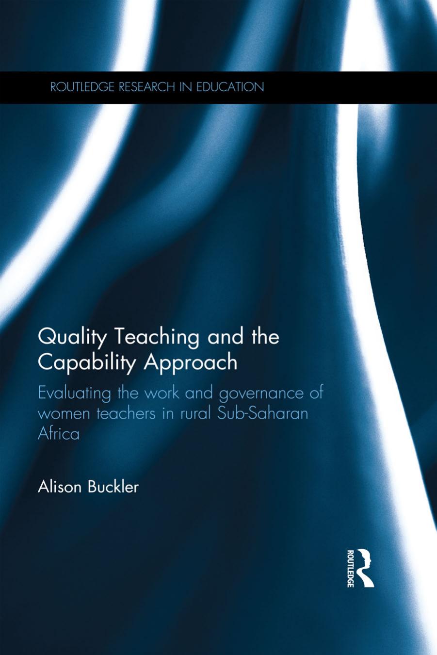 Quality Teaching and the Capability Approach: Evaluating the work and governance of women teachers in rural Sub-Saharan Africa by Alison Buckler