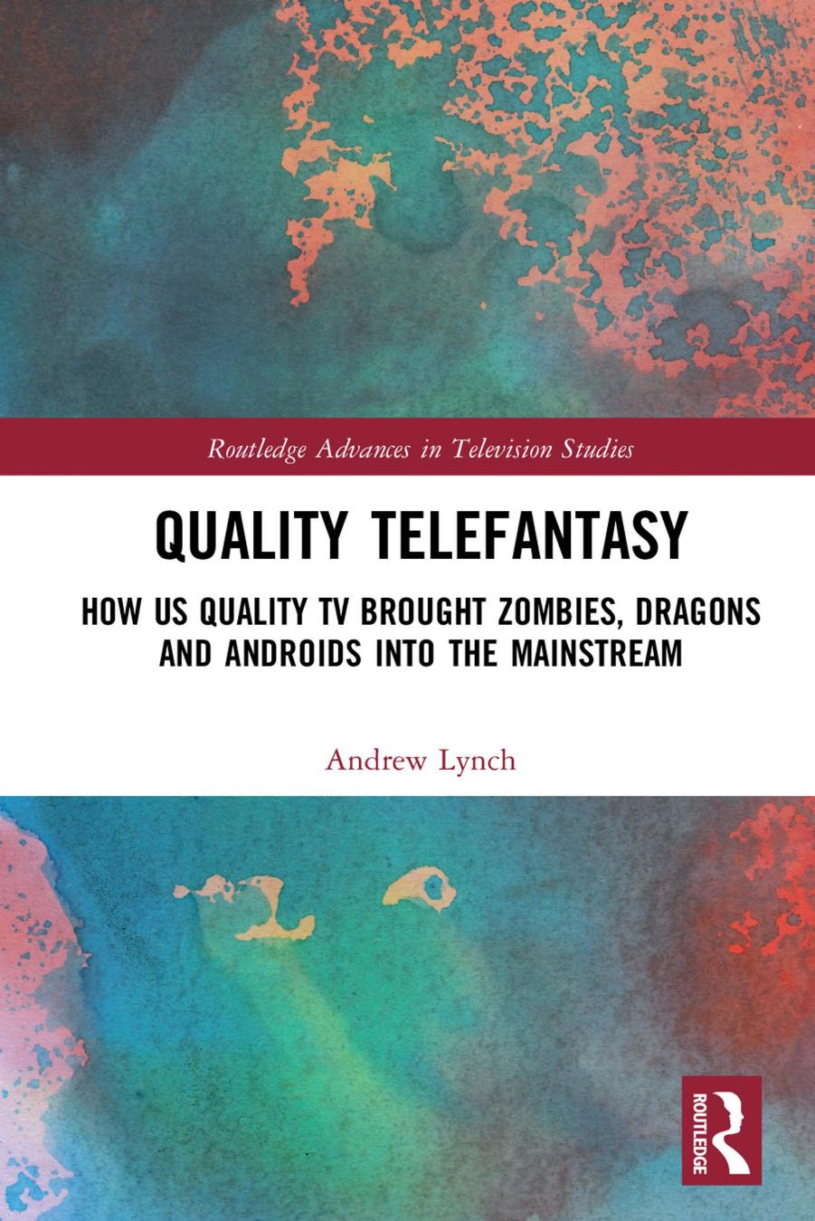Quality Telefantasy: How Us Quality TV Brought Zombies, Dragons and Androids into the Mainstream by Andrew Lynch