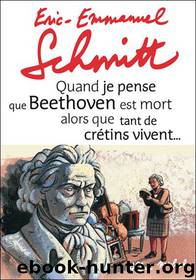 Quand Je Pense Que Beethoven Est Mort Alors Que Tant De Crétins Vivent by Schmitt Eric-Emmanuel