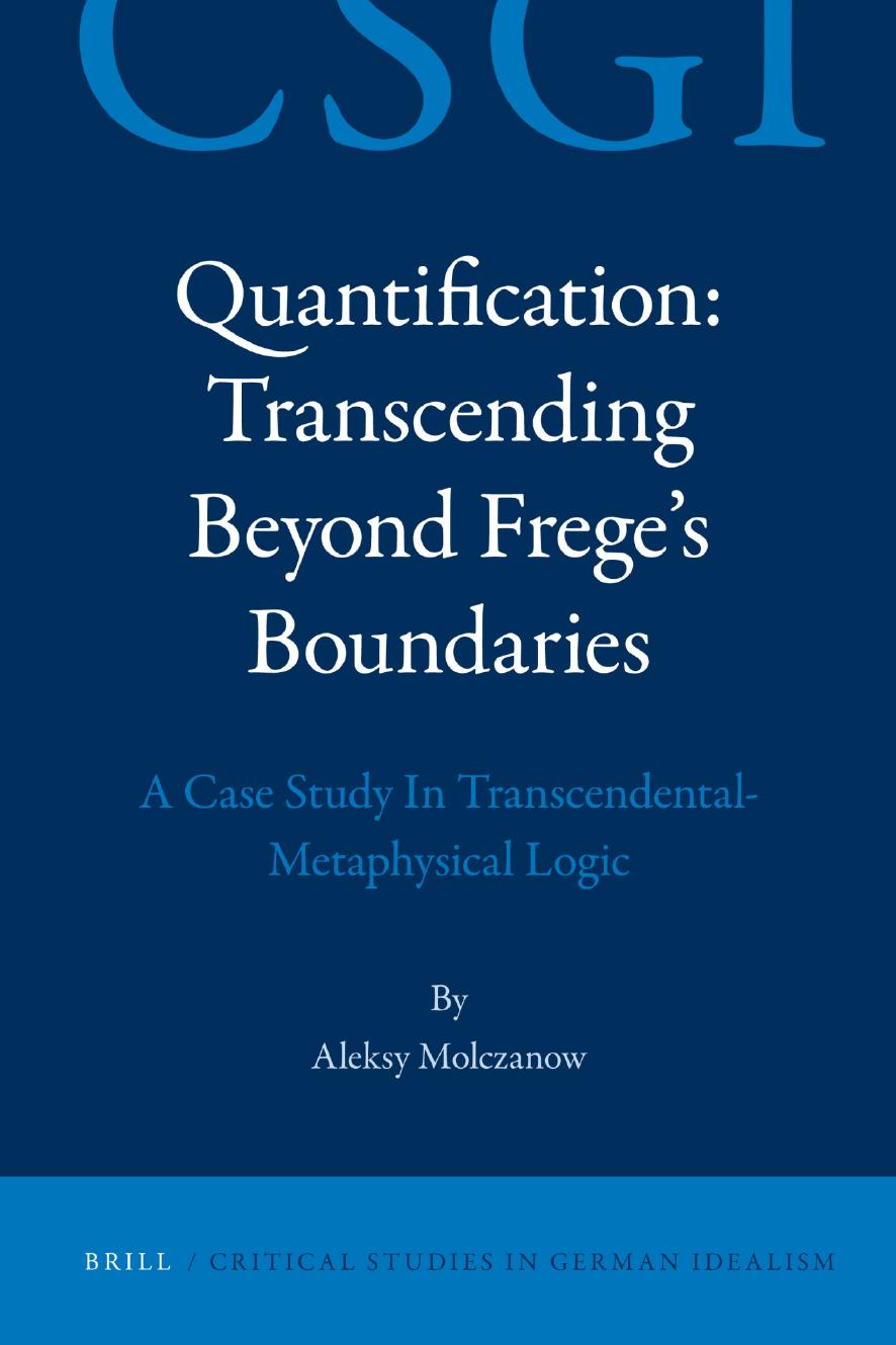 Quantification: Transcending Beyond Frege's Boundaries: A Case Study in Transcendental-Metaphysical Logic by Unknow