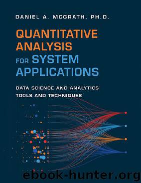 Quantitative Analysis for System Applications: Data Science and Analytics Tools and Techniques by Daniel A. McGrath Ph.D