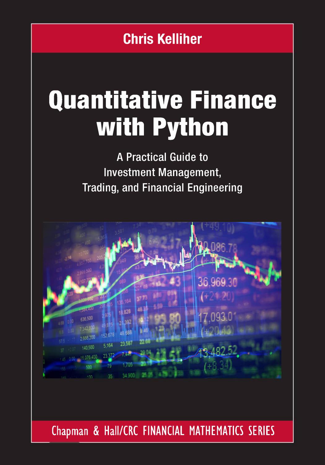 Quantitative Finance with Python; A Practical Guide to Investment Management, Trading, and Financial Engineering by Chris Kelliher