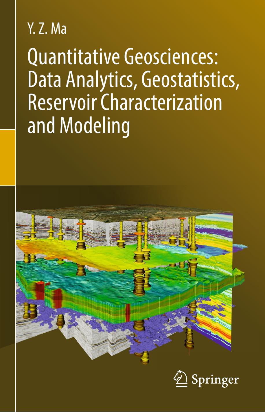 Quantitative Geosciences: Data Analytics, Geostatistics, Reservoir Characterization and Modeling by Y. Z. Ma