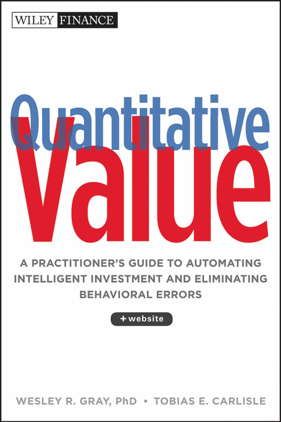 Quantitative Value: A Practitioner's Guide to Automating Intelligent Investment and Eliminating Behavioral Errors (repost) by Wesley Gray and Tobias Carlisle