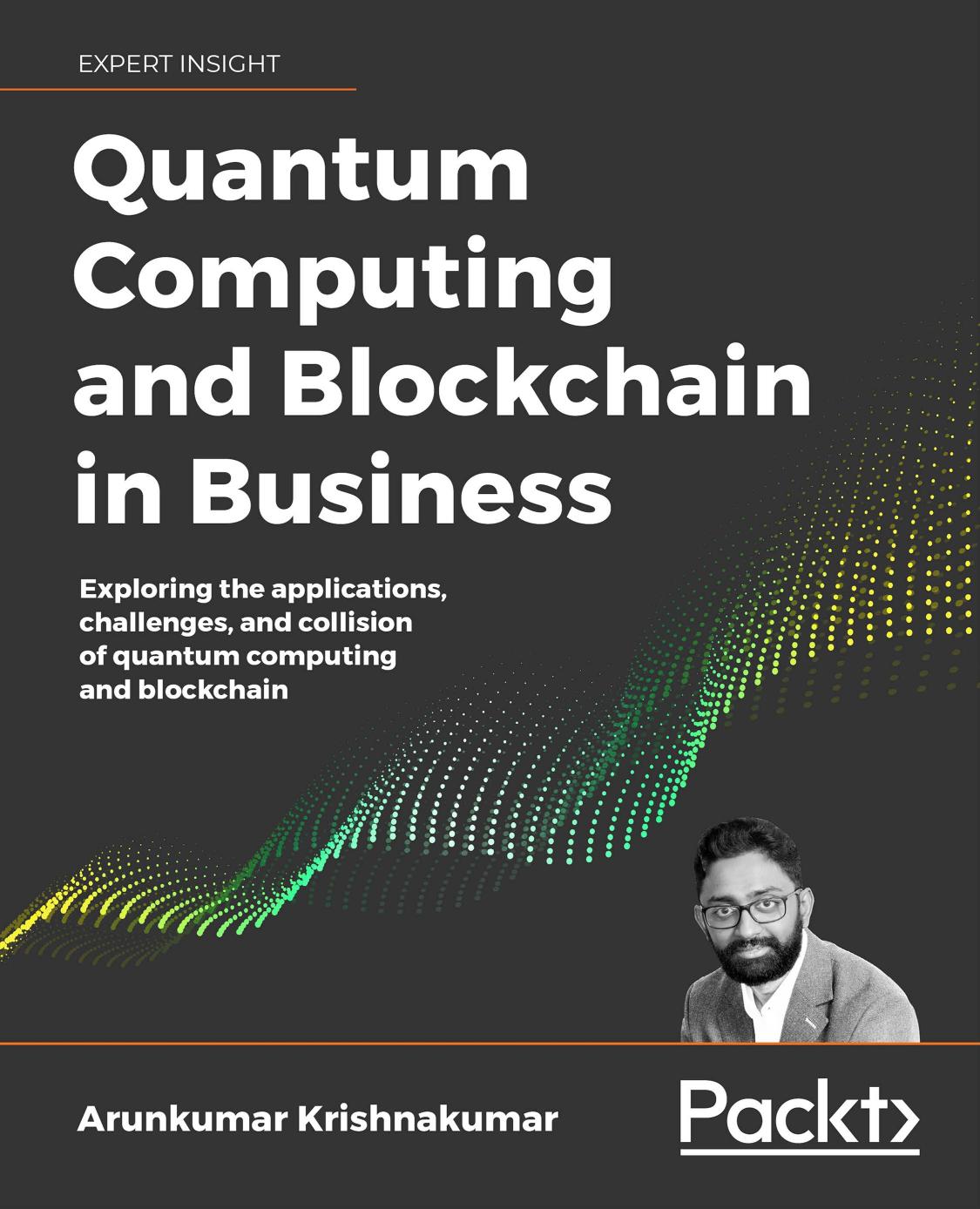 Quantum Computing and Blockchain in Business: Exploring the applications, challenges, and collision of quantum computing and blockchain by Arunkumar Krishnakumar