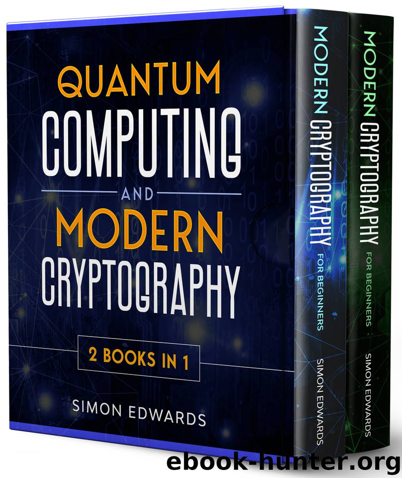 Quantum Computing and Modern Cryptography 2 books in 1: A Complete Guide. Discover History, Features, Developments and Applications of New Quantum Computers and Secrets of Modern Cryptography by Edwards Simon