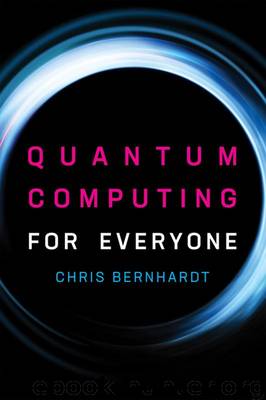 Quantum Computing for Everyone by Bernhardt Chris;