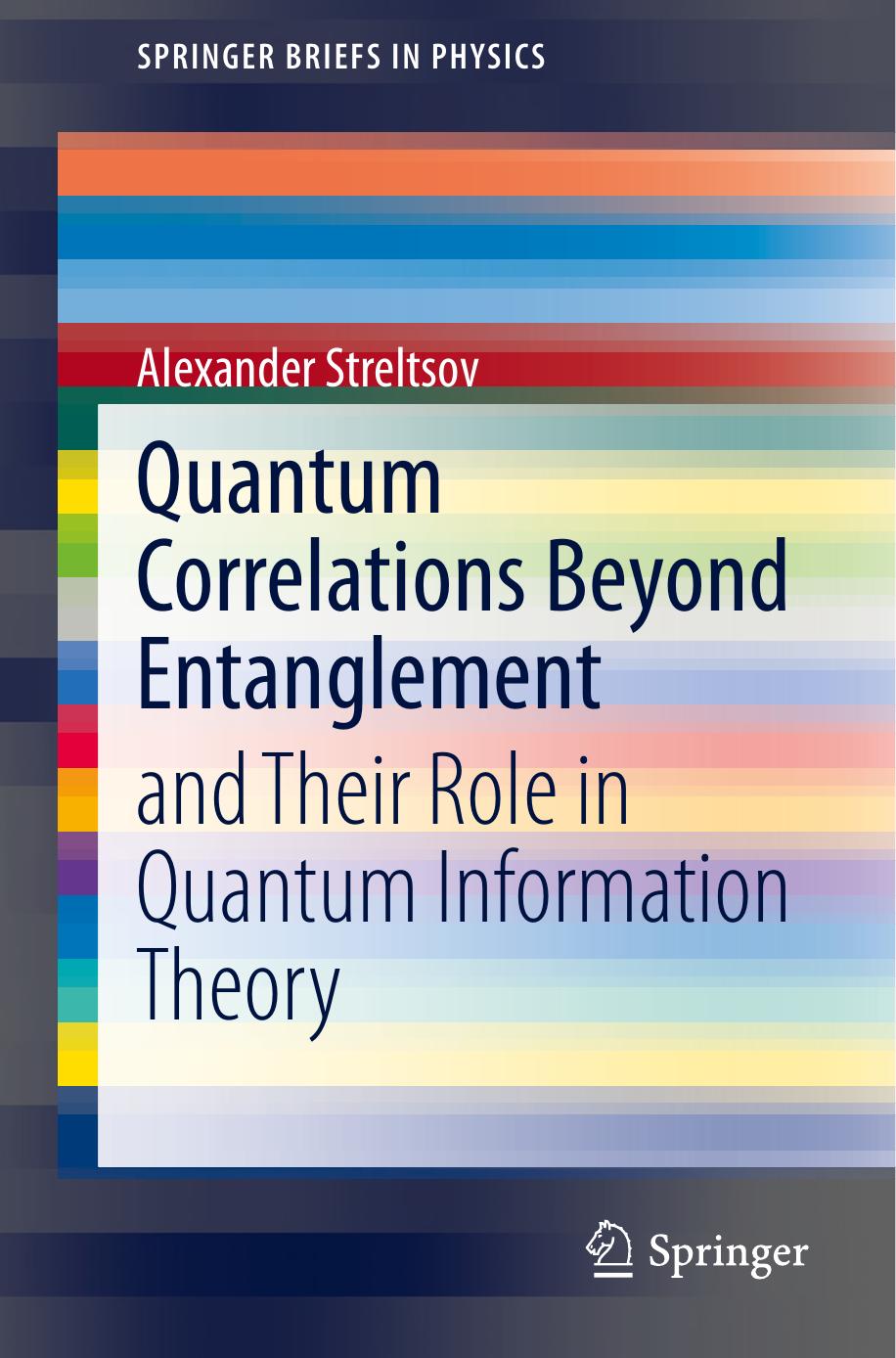 Quantum Correlations Beyond Entanglement: and Their Role in Quantum Information Theory by Alexander Streltsov