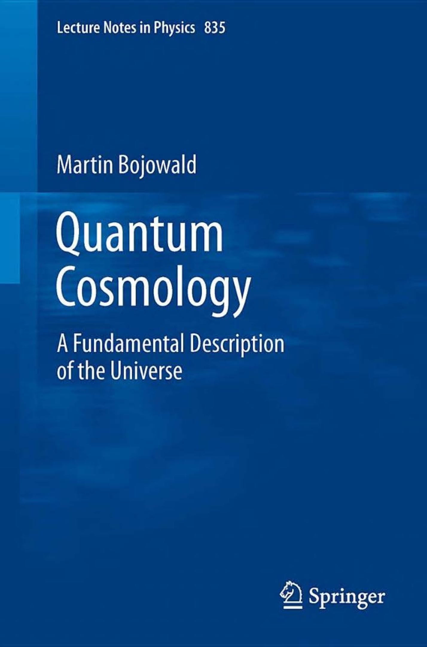 Quantum Cosmology: A Fundamental Description of the Universe (Lecture Notes in Physics, 835) by Martin Bojowald