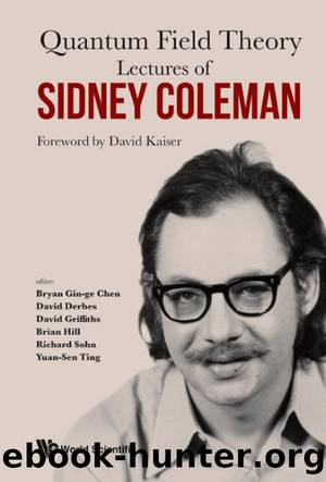 Quantum Field Theory: Lectures of Sidney Coleman by Bryan Gin-ge Chen David Derbes David Griffiths Brian Hill Richard Sohn and Yuan-Sen Ting