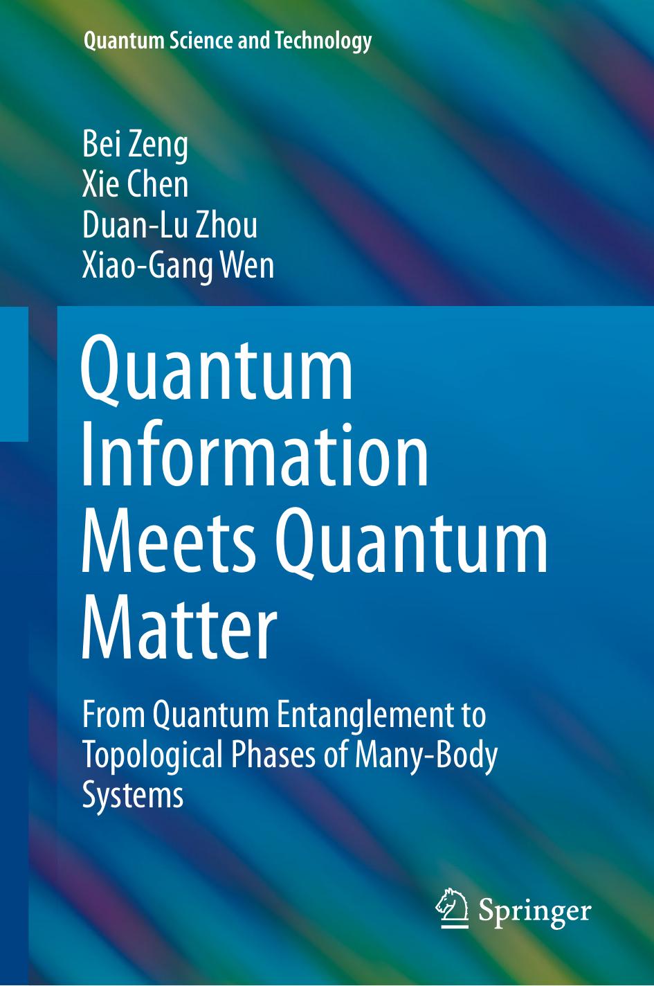 Quantum Information Meets Quantum Matter: From Quantum Entanglement to Topological Phases of Many-Body Systems by Bei Zeng Xie Chen Duan-Lu Zhou Xiao-Gang Wen