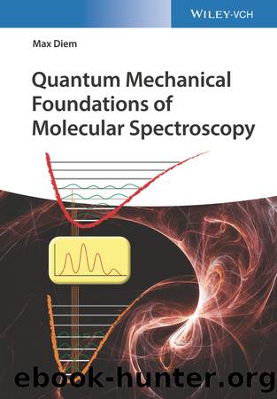 Quantum Mechanical Foundations of Molecular Spectroscopy by Max Diem