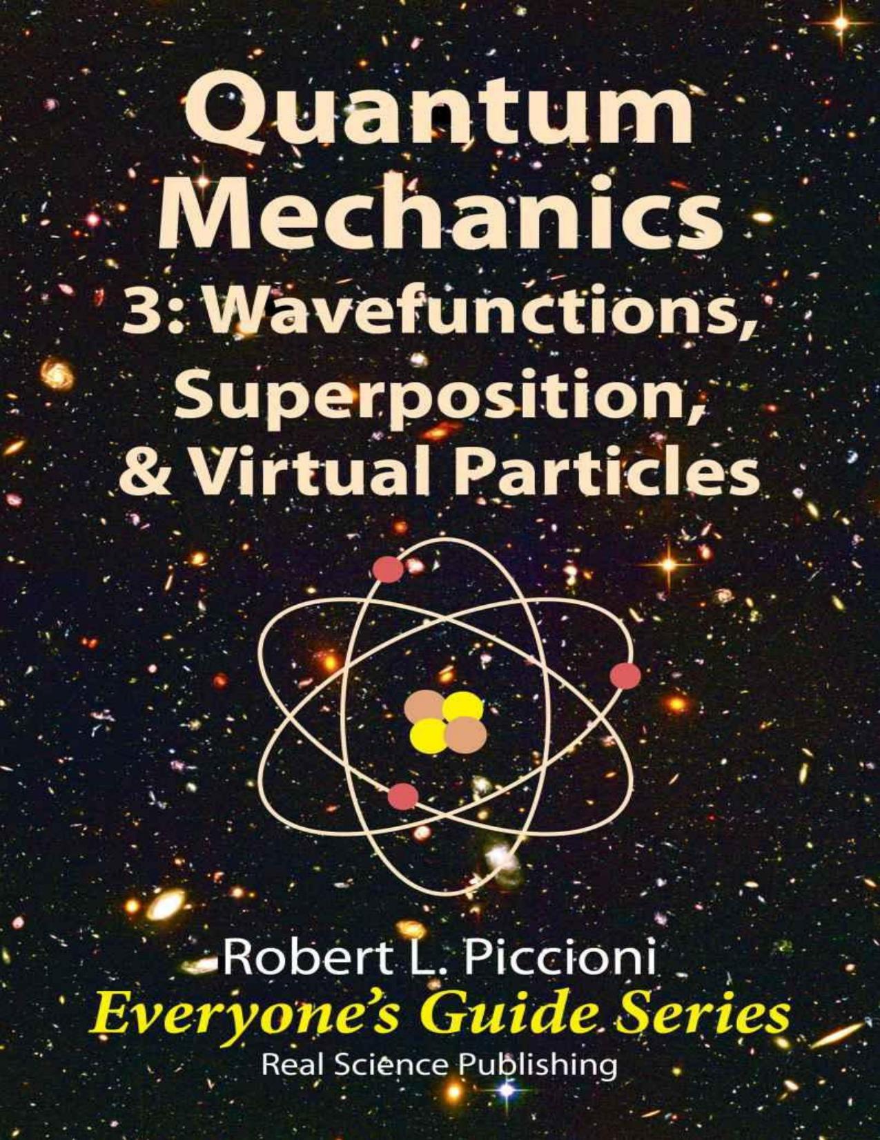 Quantum Mechanics 3: Wavefunctions, Superposition, & Virtual Particles (Everyone's Guide Series Book 15) by Robert Piccioni