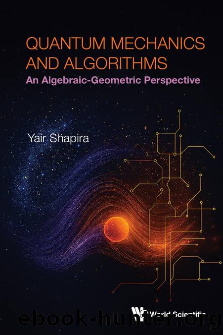 Quantum Mechanics and Algorithms: An Algebraic-Geometric Perspective (408 Pages) by Yair Shapira
