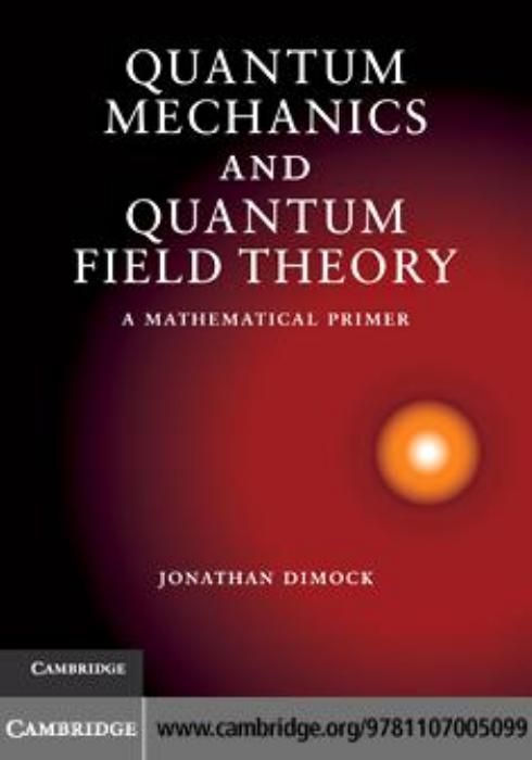 Quantum Mechanics and Quantum Field Theory: A Mathematical Primer by Unknow