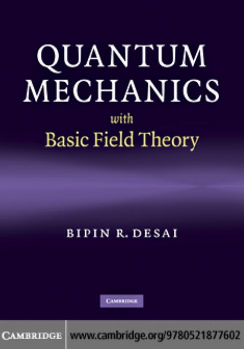 Quantum Mechanics with Basic Field Theory by Bipin R. Desai