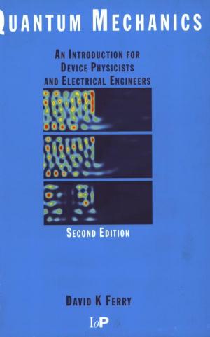 Quantum Mechanics: An Introduction for Device Physicists and Electrical Engineers, Second Edition by David Ferry