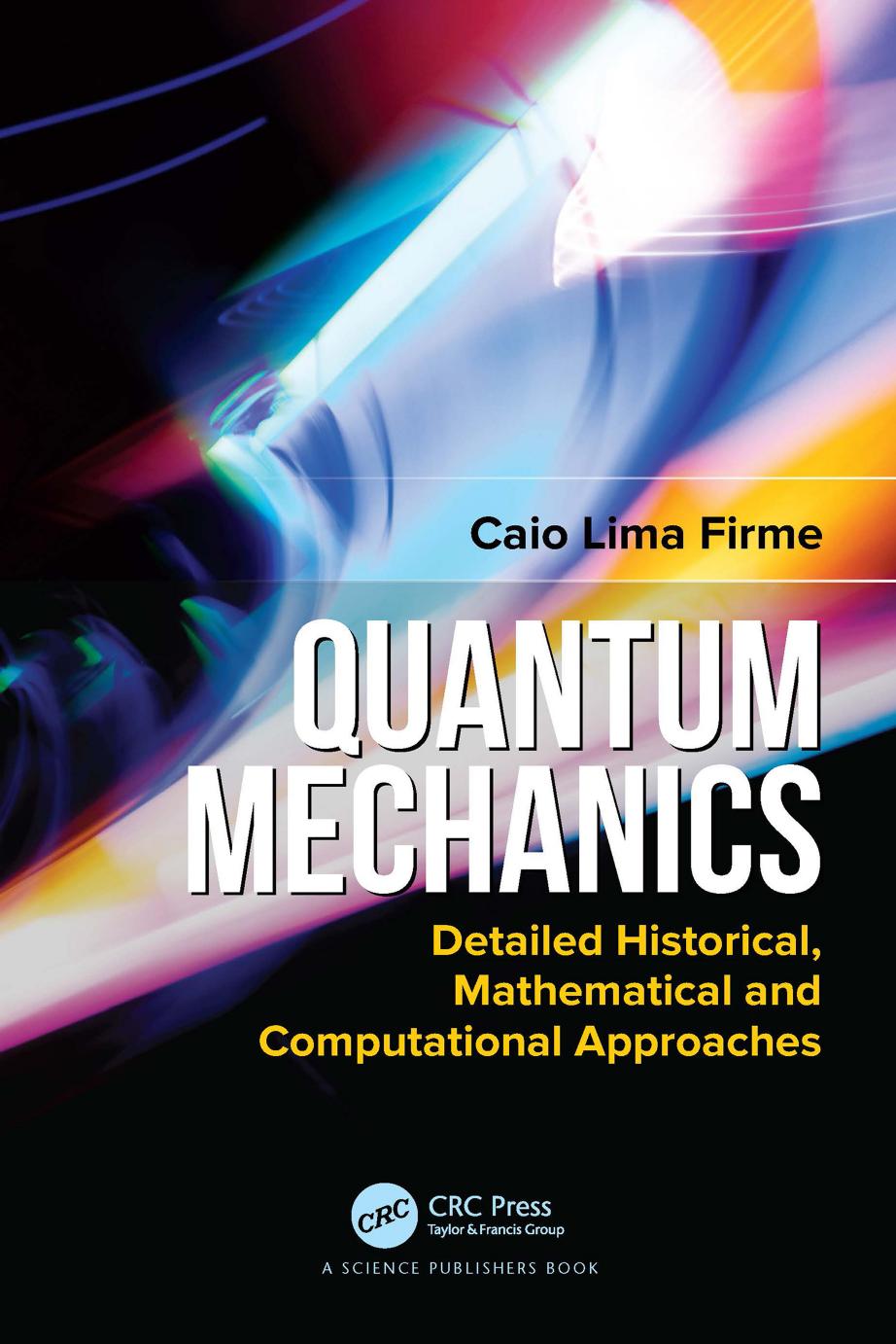 Quantum Mechanics: Detailed Historical, Mathematical and Computational Approaches by Caio Lima Firme