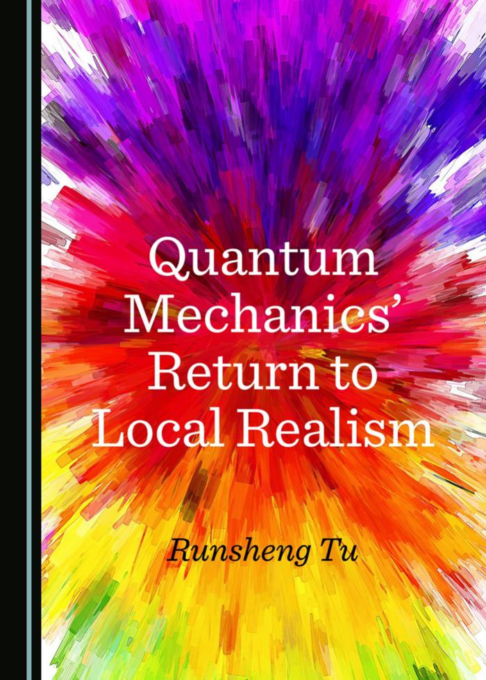 Quantum Mechanicsâ Return to Local Realism by Runsheng Tu