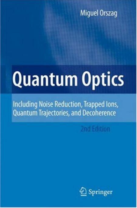 Quantum Optics: Including Noise Reduction, Trapped Ions, Quantum Trajectories, and Decoherence by Miguel Orszag