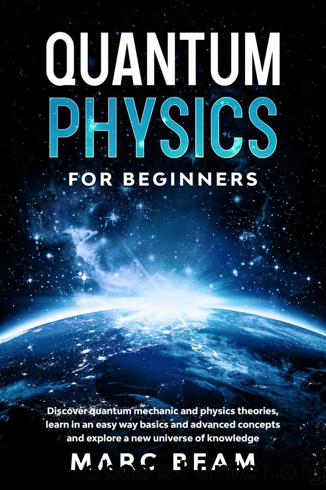 Quantum Physics For Beginners: Discover Quantum Mechanic And Physics Theories, Learn In An Easy Way Basics And Advanced Concepts And Explore A New Universe Of Knowledge by Marc Beam