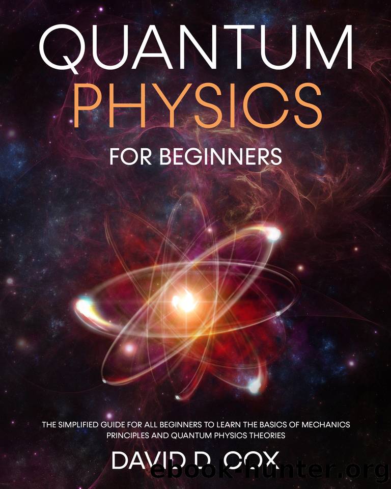 Quantum Physics For Beginners: The Simplified Guide For All Beginners To Learn The Basics Of Mechanics Principles And Quantum Physics Theories by Cox David D