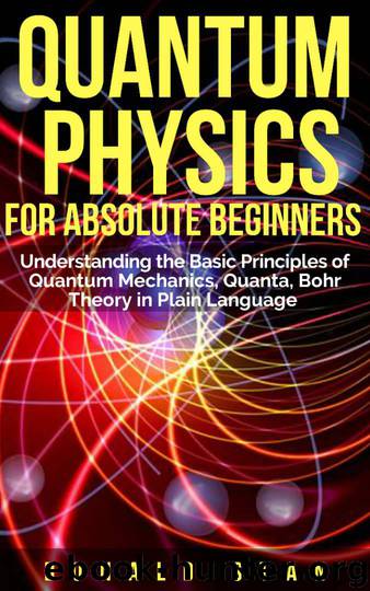 Quantum Physics for Absolute Beginner: Understanding the Basic Principles of Quantum Mechanics, Quanta, Bohr Theory in Plain Language by Stan Donald