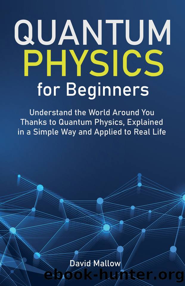 Quantum Physics for Beginners: Understand the World Around You Thanks to Quantum Physics, Explained in a Simple Way and Applied to Real Life by Mallow David