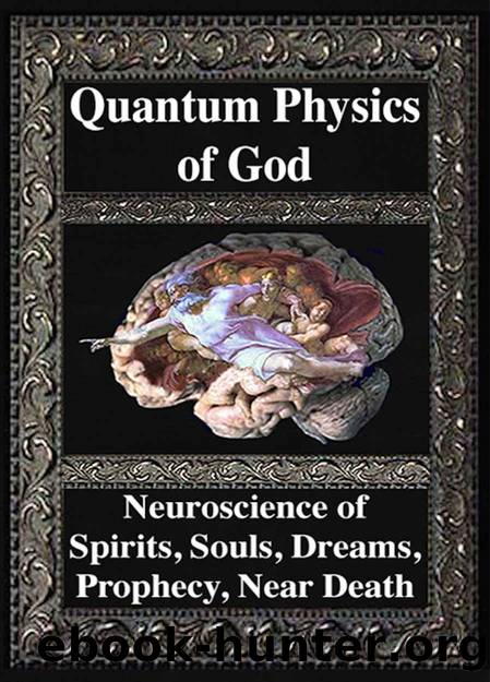 Quantum Physics of God. Neuroscience of Souls, Spirits, Dreams, Prophecy, Near Death, Reality by unknow