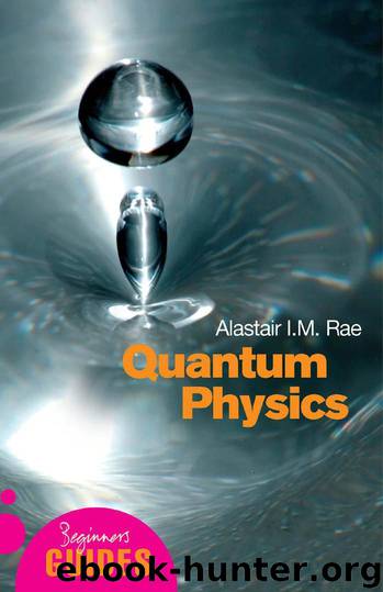 Quantum Physics: A Beginner's Guide by Alastair I.M. Rae