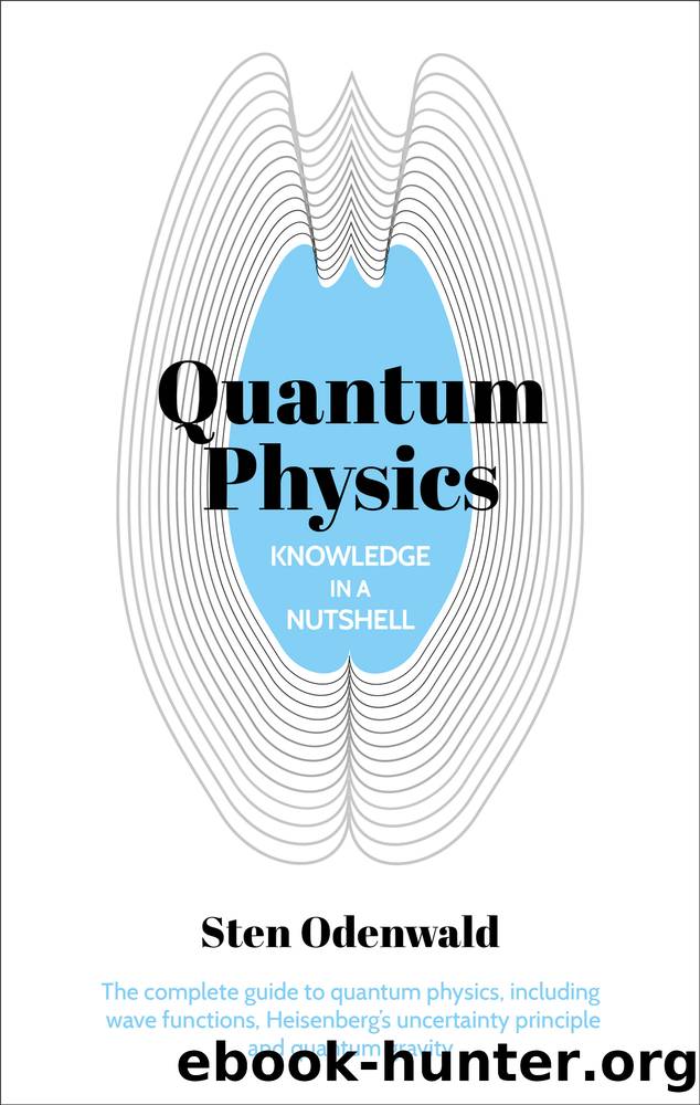 Quantum Physics: The complete guide to quantum physics, including wave functions, Heisenberg's uncertainty principle and quantum gravity by Sten Odenwald