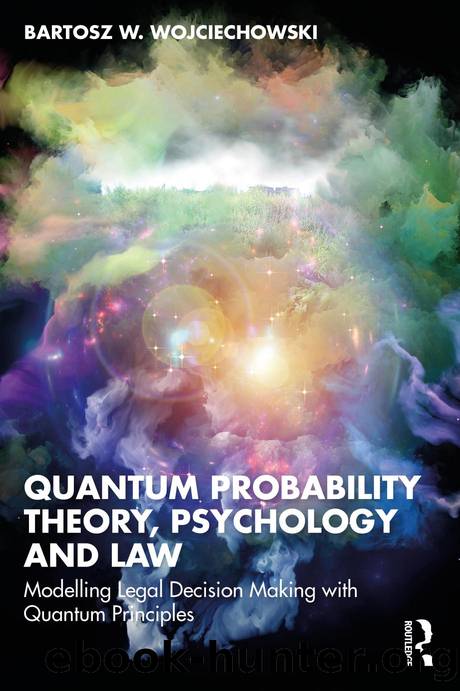 Quantum Probability Theory, Psychology and Law; Modelling Legal Decision Making with Quantum Principles by Bartosz W. Wojciechowski