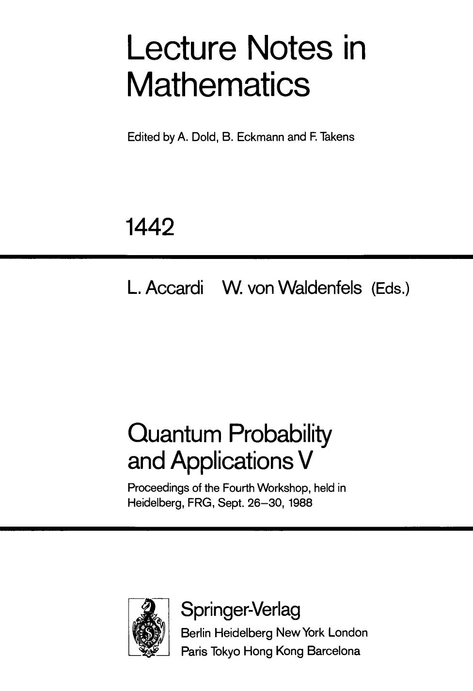 Quantum Probability and Applications V: Proceedings of the Fourth Workshop, held in Heidelberg, FRG, Sept. 26â30, 1988 by Luigi Accardi Alberto Frigerio Yun-Gang Lu (auth.) Luigi Accardi Wilhelm von Waldenfels (eds.)