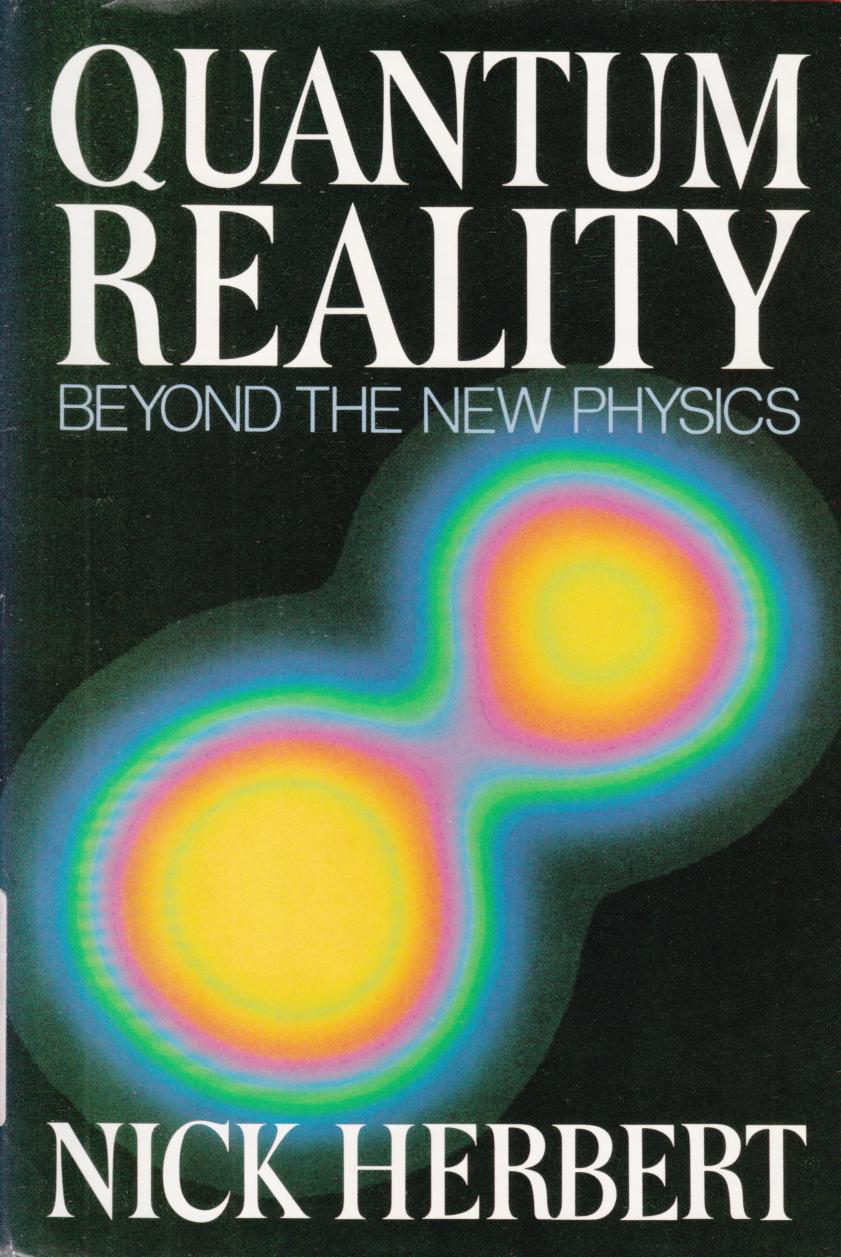 Quantum Reality: Beyond The New Physics by Nick Herbert
