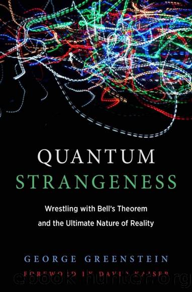 Quantum Strangeness: Wrestling With Bell's Theorem and the Ultimate Nature of Reality by George S. Greenstein