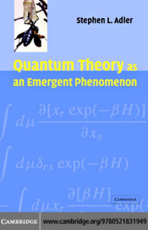 Quantum Theory as an Emergent Phenomenon: The Statistical Mechanics of Matrix Models as the Precursor of Quantum Field Theory by Stephen L. Adler