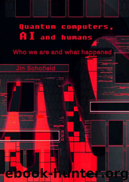 Quantum computers, AI and humans: Who we are and what happened by Jin Schofield
