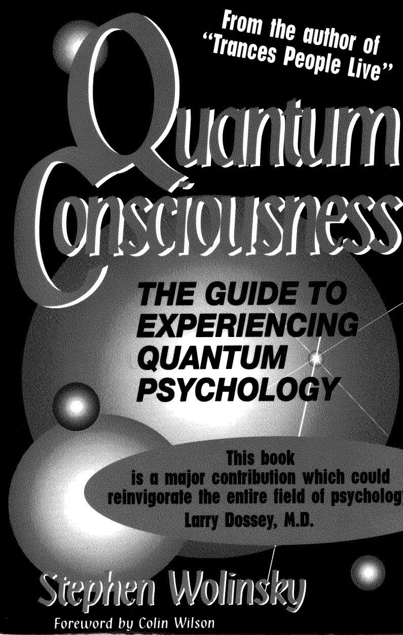 Quantum consciousness: the guide to experiencing quantum psychology by Stephen Wolinsky; contributor & Kristi L. Kennen