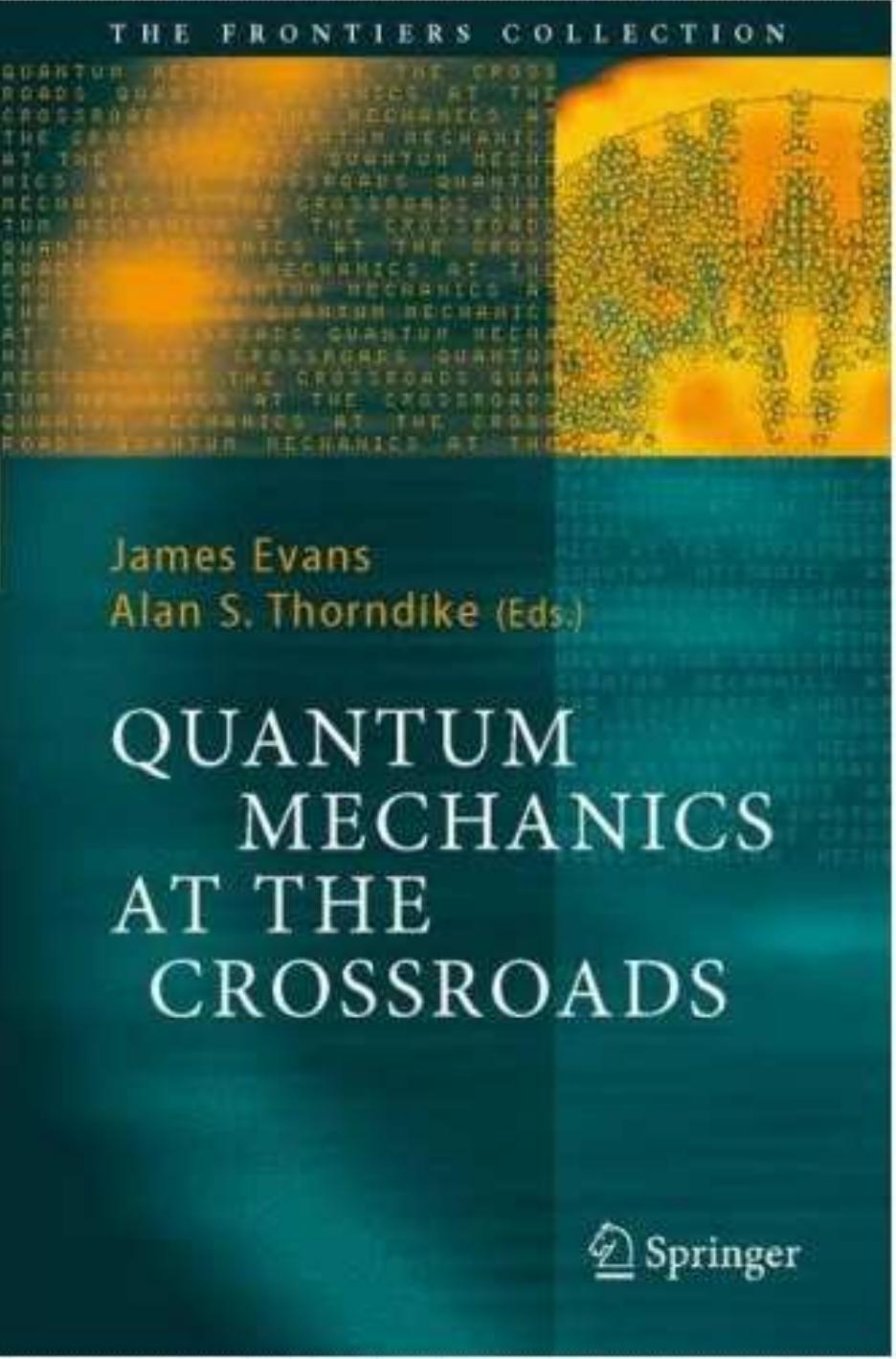 Quantum mechanics at the crossroads. New perspectives from history, philosophy and physics by James Evans Alan S. Thorndike