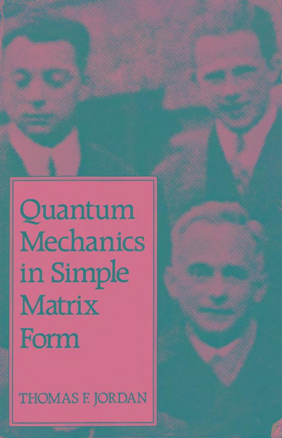 Quantum mechanics in simple matrix form-Wiley-Interscience by Thomas F. Jordan